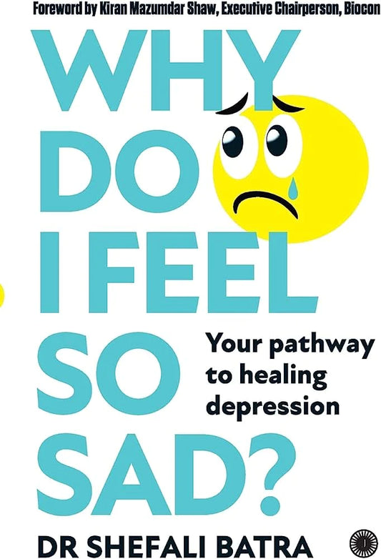 WHY DO I FEEL SO SAD ? by Dr Shefali Batra
