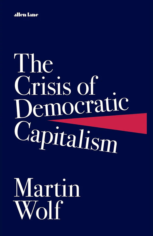 The Crisis of Democratic Capitalism  Hardcover By Martin Wolf