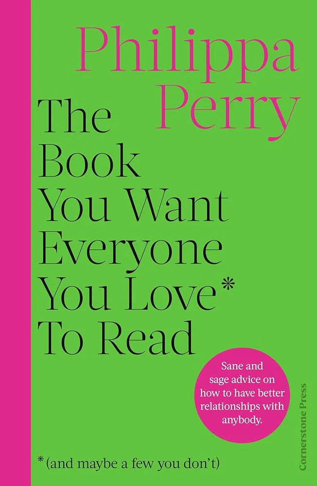 The Book You Want Everyone You Love* To Read * By Philippa Perry THE SUNDAY TIMES BESTSELLER