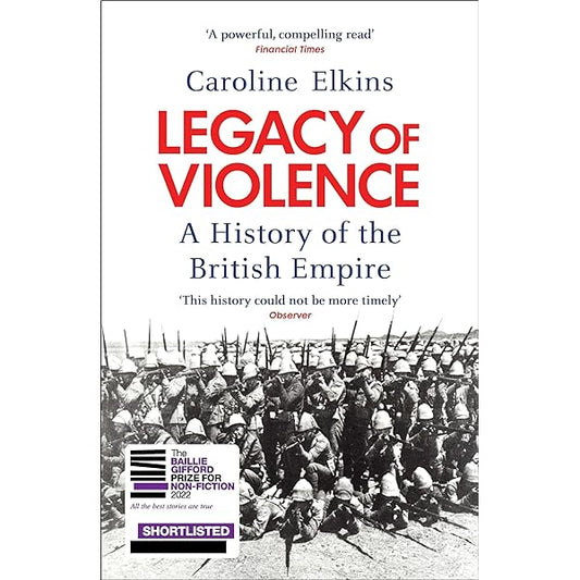 Legacy of Violence: A History of the British Empire By Caroline Elkins A NEW YORK TIMES, NEW STATESMAN, HISTORY TODAY AND BBC HISTORY MAGAZINE BOOK OF THE YEAR
