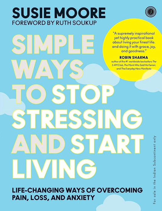 Simple Ways to Stop Stressing and Start Living by Susie Moore