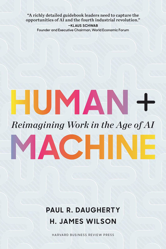 Human + Machine: Reimagining Work in the Age of AI By Paul R. Daugherty H. James Wilson