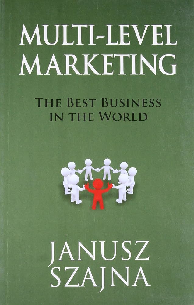 Multi Level Marketing: The Best Business in the World By Janusz Szajna