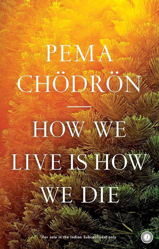 How We Live is How We Die by Pema Chödrön