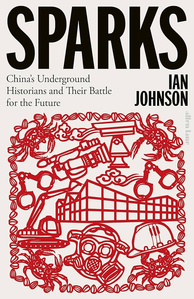 Sparks: China's Underground Historians and Their Battle for the Future By Ian Johnson