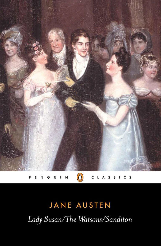 Lady Susan, the Watsons, Sanditon By: Jane Austen