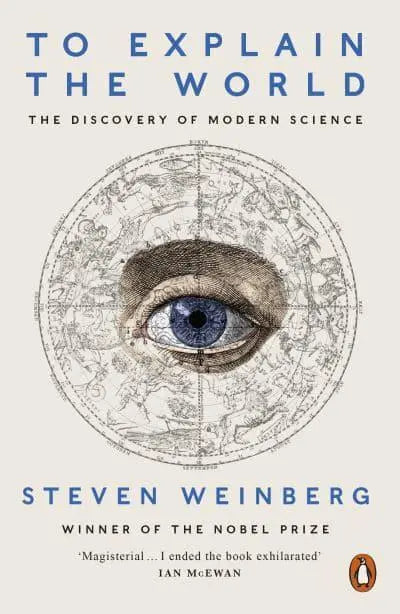 To Explain the World By Steven Weinberg