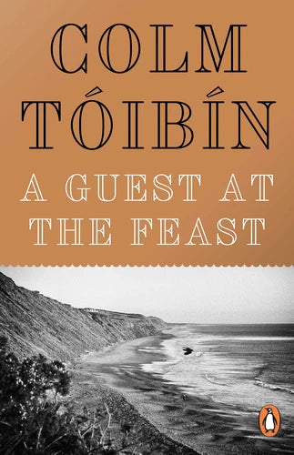 A Guest at the Feast: Colm Toibin By Colm Tóibín From the winner of the Costa Novel Award and the Impac Award