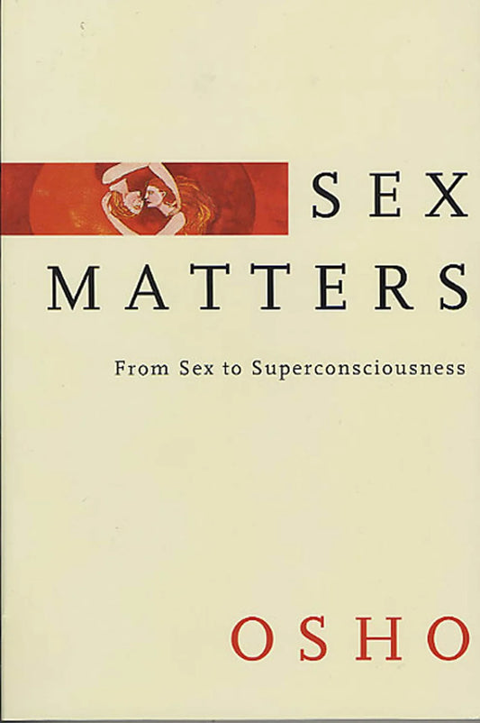 Sex Matters: From Sex to Superconsciousness By Osho