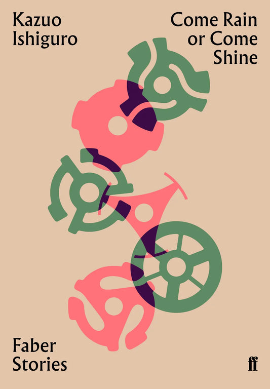 Come Rain or Come Shine: Faber Stories By Kazuo Ishiguro