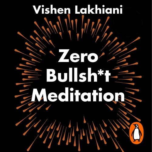 Zero Bullsh*t Meditation: The 6 Phase Meditation Method By Vishen Lakhiani