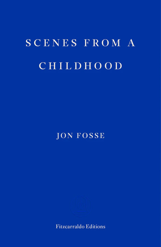 Scenes from a Childhood By Jon Fosse translated by Damion Searls Winner of the Nobel Prize in Literature 2023