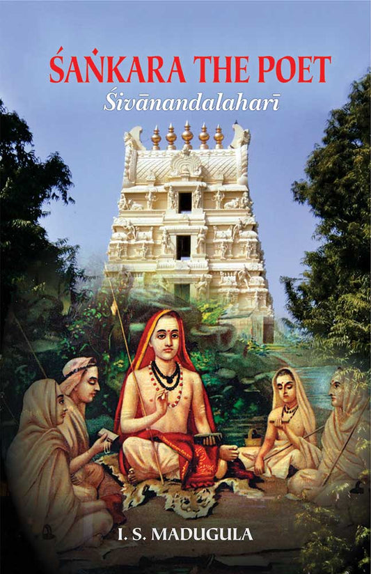 Sankara the Poet: Sivanandalahari By I. S. Madugula