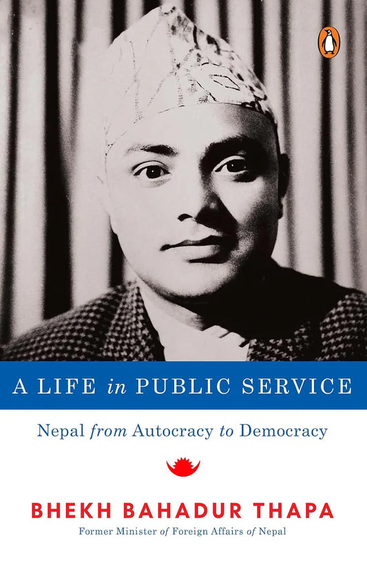 A Life in Public Service By Bhekh Bahadur Thapa , Prawin Adhikari