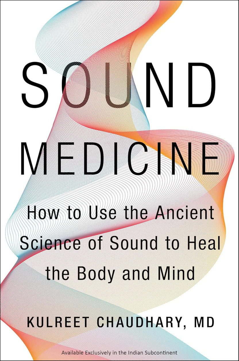 Sound Medicine (How to Use the Ancient Science of Sound to Heal the Body and Mind) By Kulreet Chaudhary