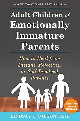 Adult Children of Emotionally Immature Parents: How to Heal from Distant, Rejecting, or Self-Involved Parents By Lindsay C. Gibson