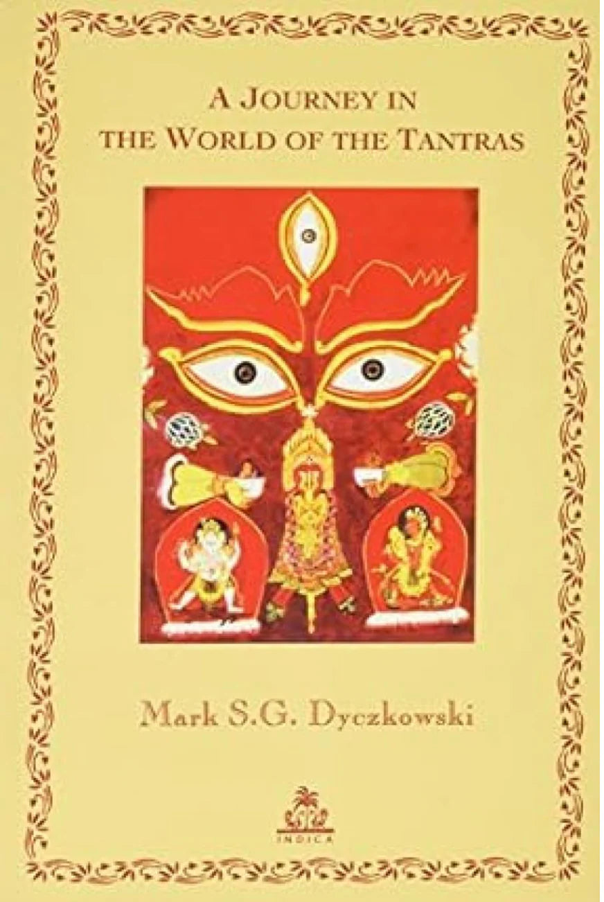 A Journey in the World of the Tantras By Mark S.G Dyczkowski