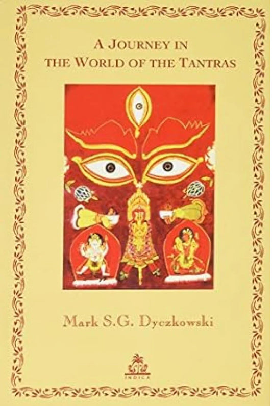 A Journey in the World of the Tantras By Mark S.G Dyczkowski