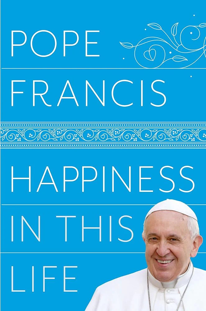 Happiness in This Life By Pope Francis