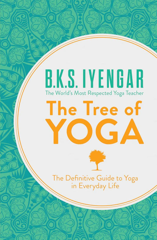 The Tree of Yoga (The Definitive Guide to Yoga in Everyday Life) By B. K. S. Iyengar