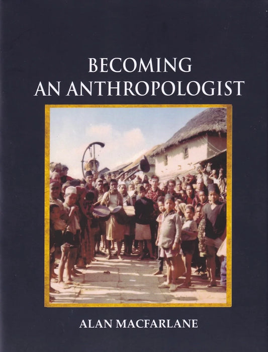 Becoming an Anthropologist By Alan Macfarlane