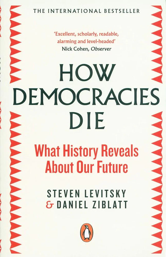 How Democracies Die by Steven Levitsky and Daniel Ziblatt