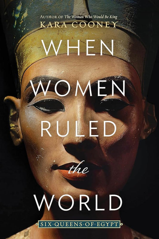 When Women Ruled the World By Kara Cooney