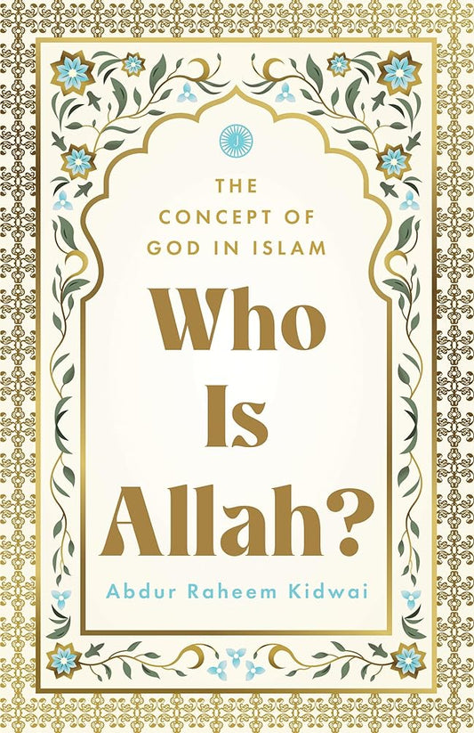 Who Is Allah? (The Concept of God in Islam) By Raheem Abdur Kidwai