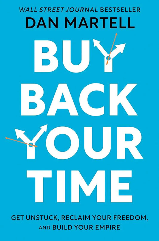 Buy Back Your Time: Get Unstuck, Reclaim Your Freedom, and Build Your Empire By Dan Martell