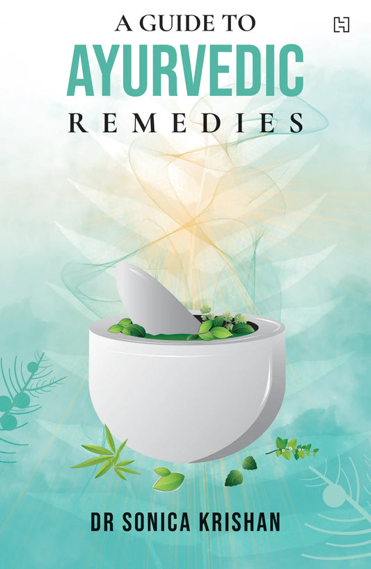 A Guide to Ayurvedic Remedies By Dr Sonica Krishan