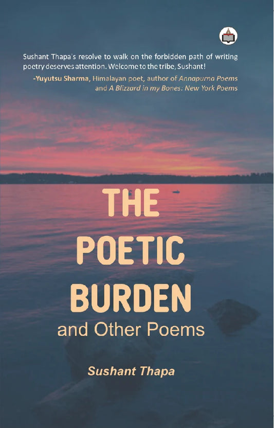 The Poetic Burden and Other Poems By Sushant Thapa