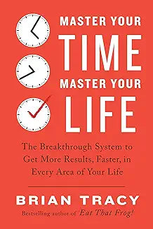 Master Your Time, Master Your Life: The Breakthrough System to Get More Results, Faster, in Every Area of Your Life By Brian Tracy