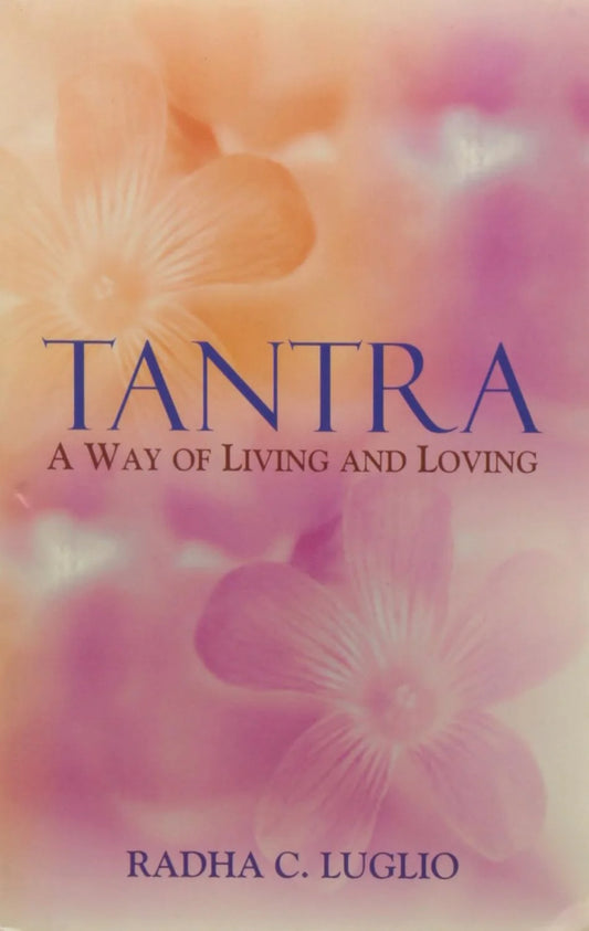 Tantra: A Way of Living and Loving by Radha C. Luglio