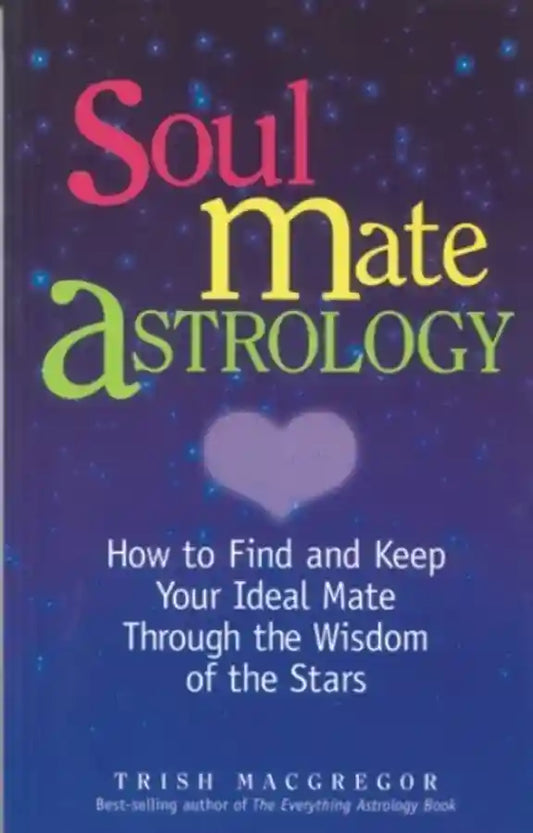 Soul Mate Astrology: How to Find and Keep Your Ideal Partner By Trish MacGregor