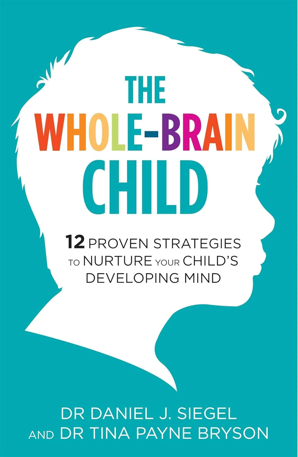 Whole Brain Child By Daniel J. Siegel & Tina Payne Bryson