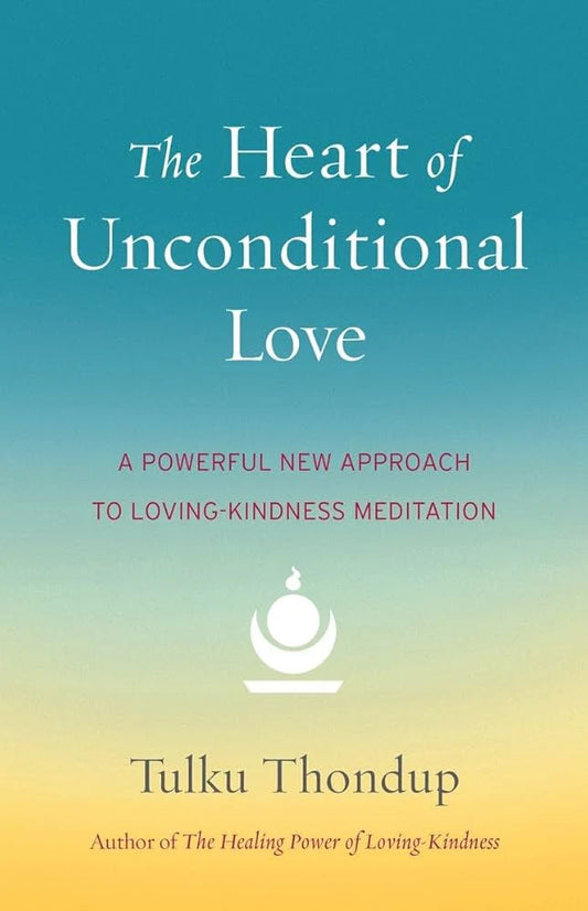 The Heart of Unconditional Love By Tulku Thondup