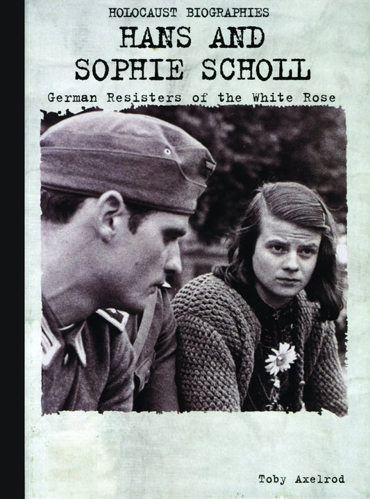 Holocaust Biographies:Hans and Sophie Scholl By Toby Axelrod