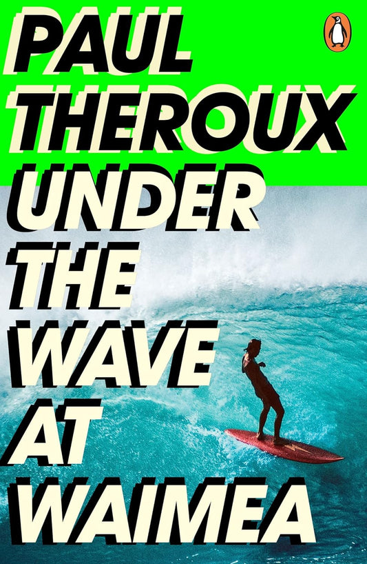 Under the Wave at Waimea By Paul Theroux