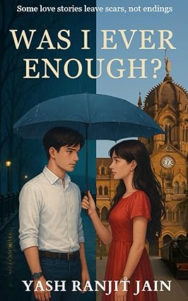 WAS I EVER ENOUGH?: Some love stories leave scars, not endings By Yash Ranjit Jain