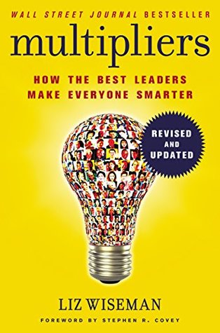 Multipliers: How the Best Leaders Make Everyone Smarter By Liz Wiseman