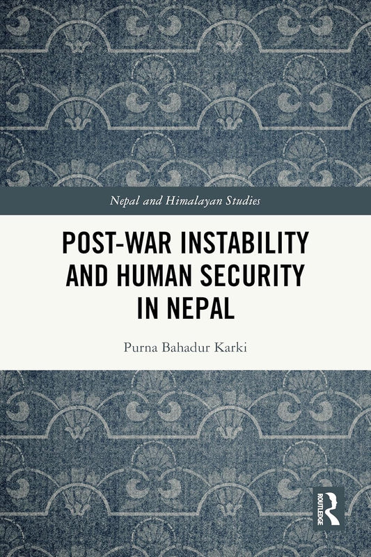 Postwar Instability And Human Security In Nepal (HB) By  Purna Bahadur Karki