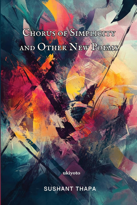 Chorus of Simplicity and Other New Poems By Sushant Thapa