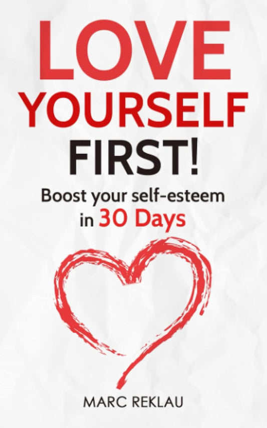Love Yourself First! Boost Your Self-Esteem In 30 Days By MARC. REKLAU