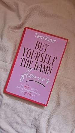 Buy Yourself the Damn Flowers: The Self-love Guide to Growing, Healing and Learning to Put Yourself First Book by Tam Kaur