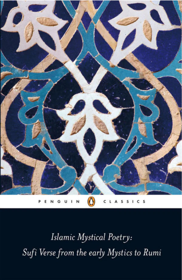 Islamic Mystical Poetry : Sufi Verse from the Early Mystics to Rumi (Penguin Classics)