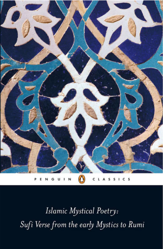 Islamic Mystical Poetry : Sufi Verse from the Early Mystics to Rumi (Penguin Classics)