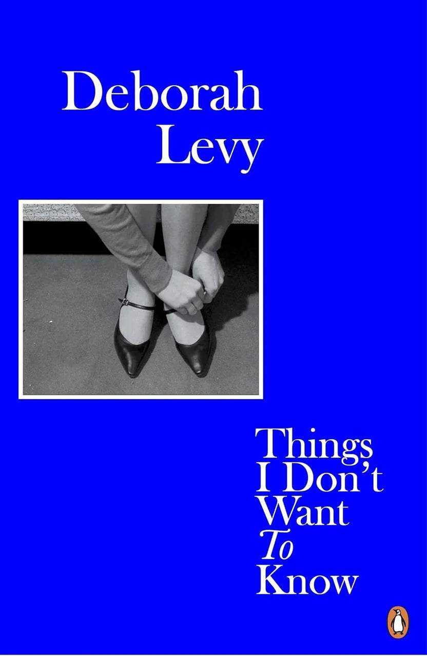 Things I Don't Want to Know By Deborah Levy