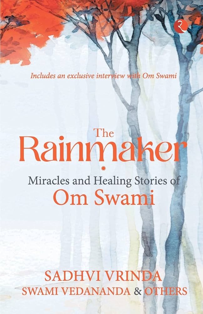 The Rainmaker Miracles of Healing Stories of Om Sawami By Sadhvi Vrinda Om Swami Vedananda