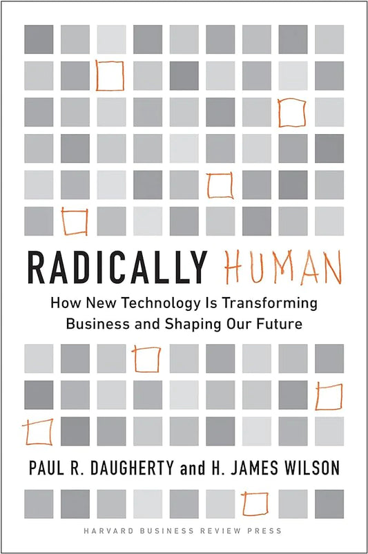 Radically Human: How New Technology Is Transforming Business and Shaping Our Future by Paul Daugherty H. James Wilson