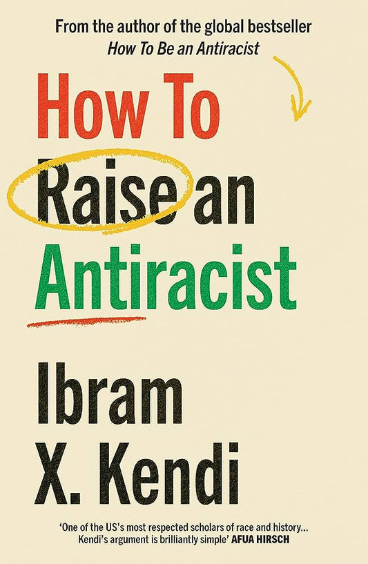How To Raise an Antiracist By Ibram X. Kendi A New York Times Bestseller